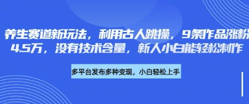养生赛道新玩法，利用古人跳操，9条作品涨粉4.5W，没有技术含量，新人小白能轻松制作-观智斋电商课程站