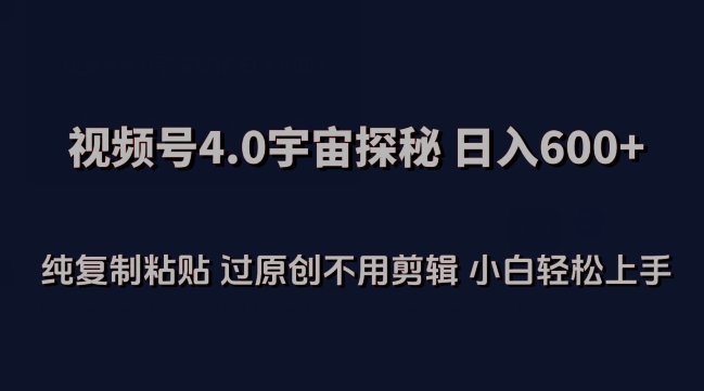 视频号4.0宇宙探秘，日入600多纯复制粘贴过原创不用剪辑小白轻松操作【揭秘】-观智斋电商课程站