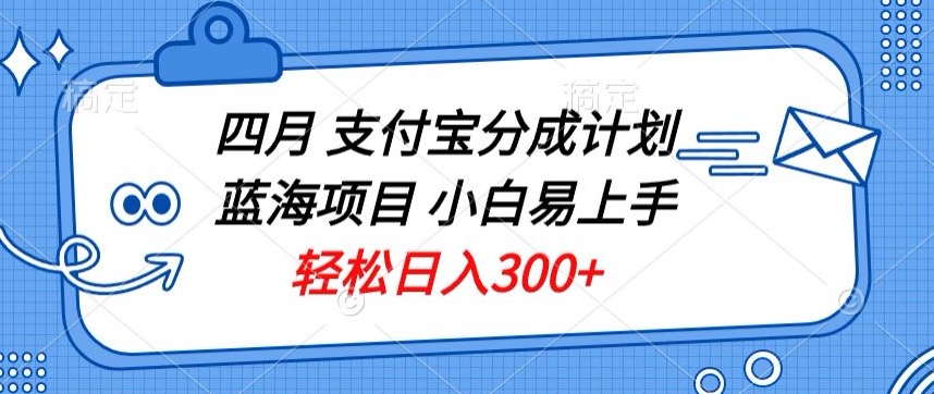 四月支付宝分成计划蓝海项目，小白易上手，轻松日入300+-观智斋电商课程站