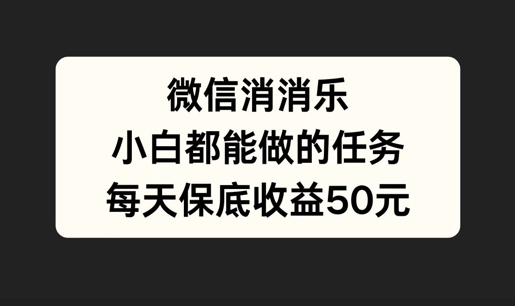 微信消一消，小白都能做的任务，每天收益保底50元-观智斋电商课程站