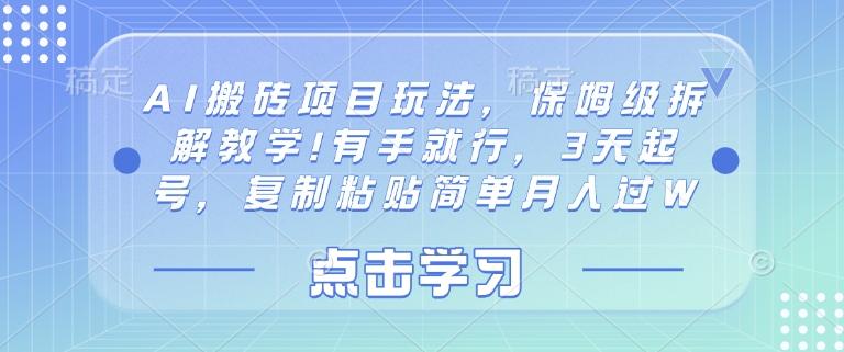 AI搬砖项目玩法，保姆级拆解教学!有手就行，3天起号，复制粘贴简单月入过W-观智斋电商课程站