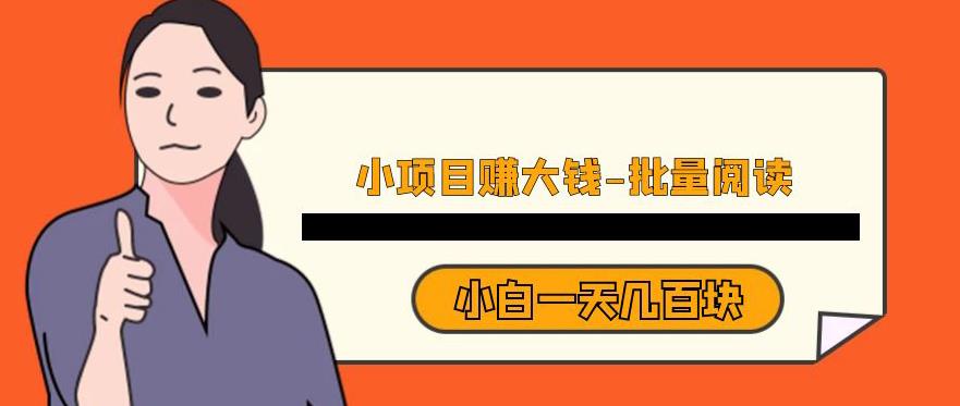 小项目赚大钱，批量阅读，小白一天几百块-观智斋电商课程站