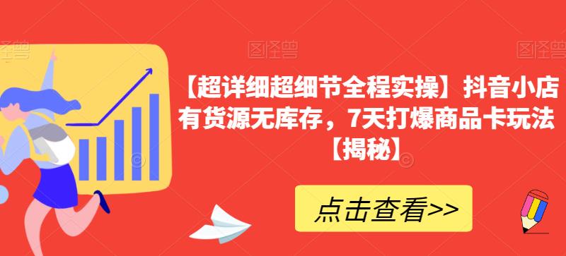 【超详细超细节全程实操】抖音小店有货源无库存，7天打爆商品卡玩法【揭秘】-观智斋电商课程站