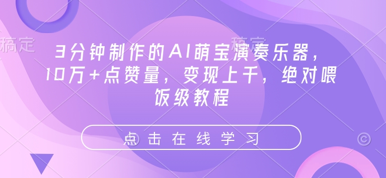 3分钟制作的AI萌宝演奏乐器，10万+点赞量，变现上千，绝对喂饭级教程-观智斋电商课程站