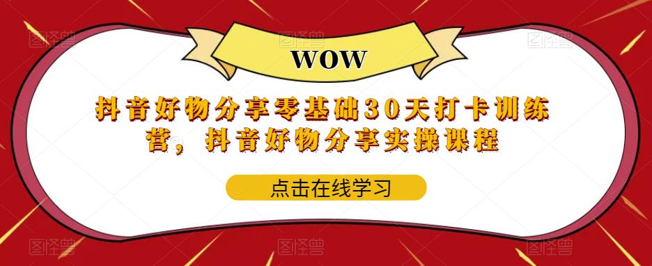 抖音好物分享零基础30天打卡训练营，抖音好物分享实操课程-观智斋电商课程站