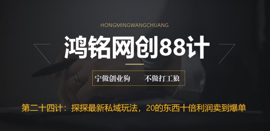鸿铭网创88计之第二十四计：探探最新私域玩法，30的东西十倍利润卖到爆单，比黑五类还暴力-观智斋电商课程站