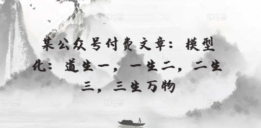 某公众号付费文章：模型化：道生一，一生二，二生三，三生万物-观智斋电商课程站