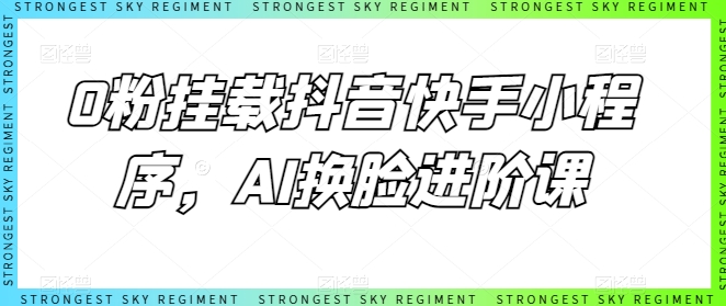 0粉挂载抖音快手小程序，AI换L进阶课-观智斋电商课程站