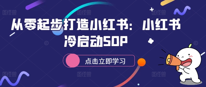 从零起步打造小红书：小红书冷启动SOP-观智斋电商课程站