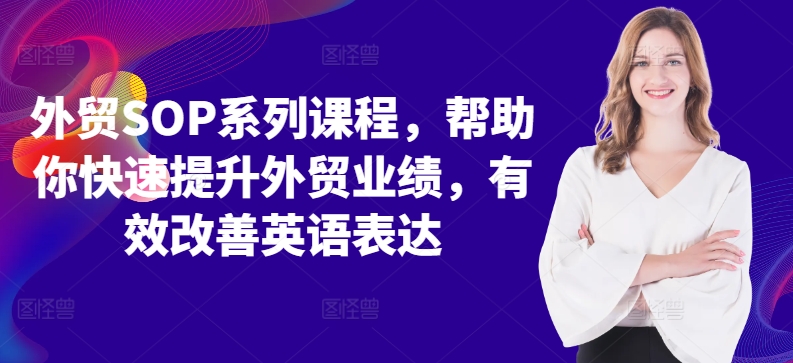 外贸SOP系列课程，帮助你快速提升外贸业绩，有效改善英语表达-观智斋电商课程站