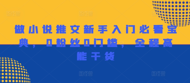 做小说推文新手入门必看宝典，0粉丝0门槛，全程高能干货-观智斋电商课程站