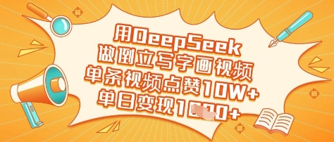 用DeepSeek做倒立写字画视频，单条视频点赞10W+，单日变现多张-观智斋电商课程站