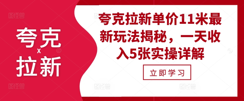 夸克拉新单价11米最新玩法揭秘，一天收入5张实操详解-观智斋电商课程站