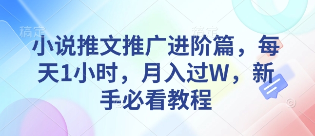小说推文推广进阶篇，每天1小时，月入过W，新手必看教程-观智斋电商课程站
