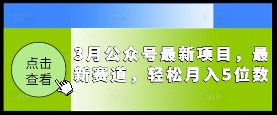 3月公众号最新项目，最新赛道，轻松月入5位数【揭秘】-观智斋电商课程站
