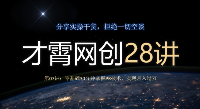 才霄网创28讲第07讲：零基础30分钟掌握PR技术，实现月入过万-观智斋电商课程站