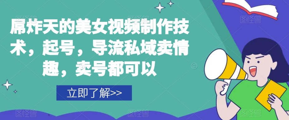 屌炸天的美女‮频视‬制‮技作‬术，起号，导流‮域私‬卖情趣，‮号卖‬都可以-观智斋电商课程站