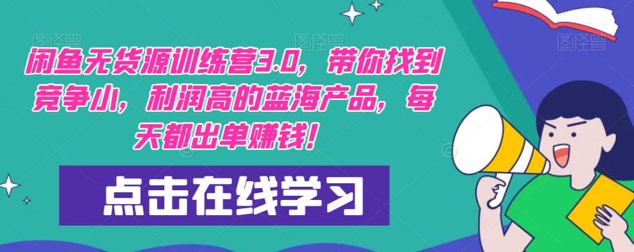【推荐】闲鱼无货源训练营3.0，带你找到竞争小，利润高的蓝海产品，每天都出单赚钱！（更新）-观智斋电商课程站
