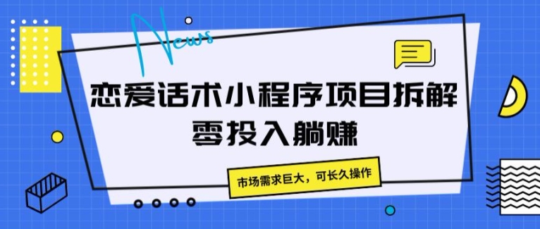 恋爱话术小程序项目拆解，市场需求巨大，可长久操作-观智斋电商课程站