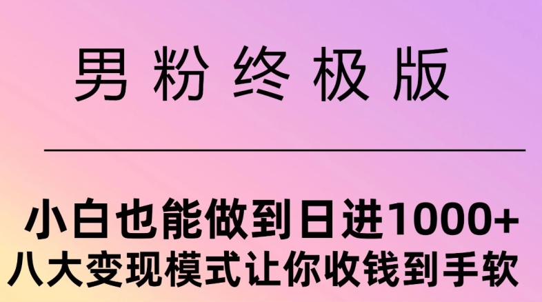 男粉终极版，小白也能做到日入几张，八大变现模式让你收Q到手软-观智斋电商课程站