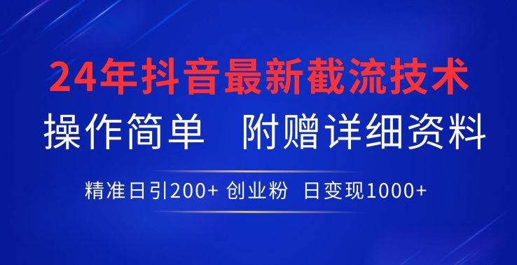 24年最新抖音截流技术，精准日引200+创业粉，操作简单附赠详细资料【揭秘】-观智斋电商课程站