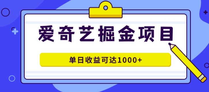 外面收费1980的爱奇艺掘金项目，一条作品几分钟完成，可批量操作，单日收益可达1k-观智斋电商课程站