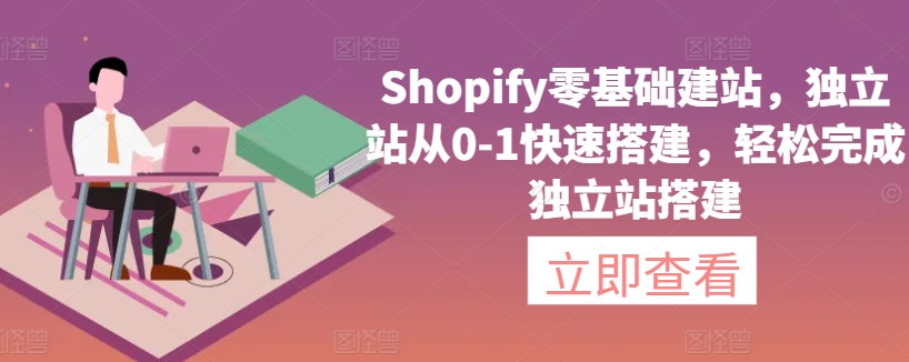 Shopify零基础建站，独立站从0-1快速搭建，轻松完成独立站搭建-观智斋电商课程站