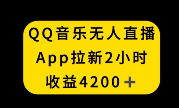 QQ音乐无人直播APP拉新，2小时收入4200，不封号新玩法【揭秘】-观智斋电商课程站