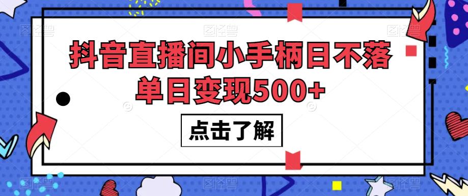 抖音直播间小手柄日不落单日变现500+【揭秘】-观智斋电商课程站