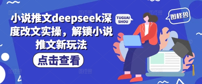 小说推文deepseek深度改文实操，解锁小说推文新玩法-观智斋电商课程站