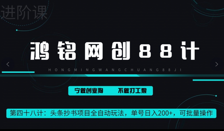 鸿铭网创88计第48计：头条抄书项目全自动玩法，单号日入 200+，可批量操作-观智斋电商课程站