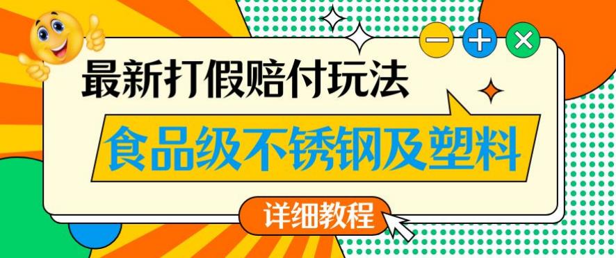 最新食品级不锈钢及塑料打假赔付玩法，一单利润500【详细玩法教程】【仅揭秘】-观智斋电商课程站