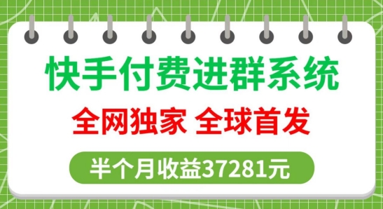 全网独家，快手付费进群系统，独家开通渠道，半个月赚37281元【操作教程+收益展示】-观智斋电商课程站