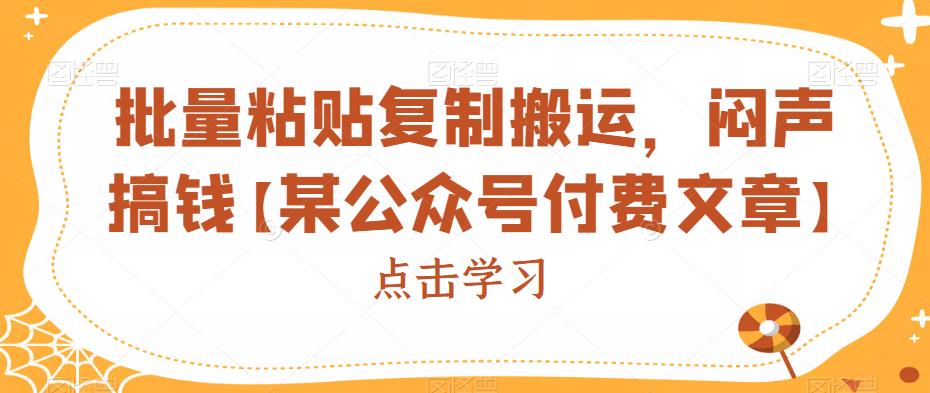 批量粘贴复制搬运，闷声搞钱【某公众号付费文章】-观智斋电商课程站