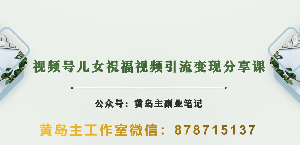 黄岛主·视频号儿女祝福视频引流变现分享课，银发经济新风囗【视频+素材】-观智斋电商课程站