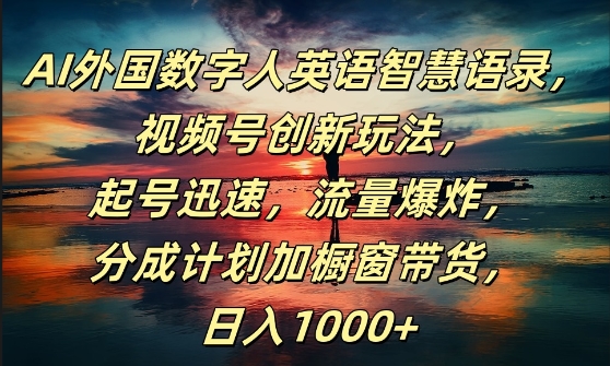 AI外国数字人英语智慧语录，视频号创新玩法，起号迅速，流量爆炸，日入1k+【揭秘】-观智斋电商课程站