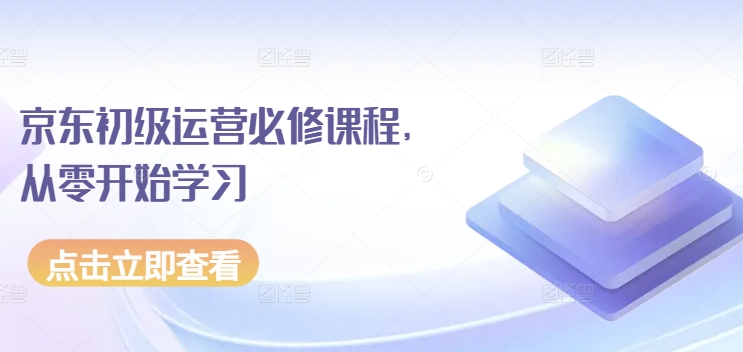 京东初级运营必修课程，从零开始学习-观智斋电商课程站