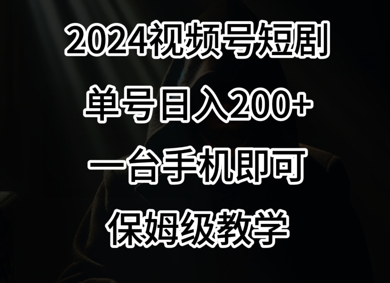 2024风口，视频号短剧，单号日入200+，一台手机即可操作，保姆级教学【揭秘】-观智斋电商课程站