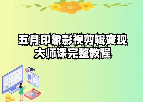 五自印象影视剪辑变现大师课完整教程-观智斋电商课程站