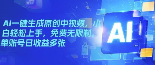 AI一键生成原创中视频，小白轻松上手，免费无限制，单账号日收益多张-观智斋电商课程站