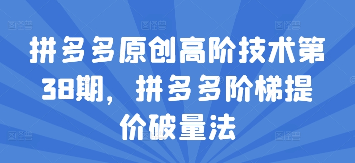 拼多多原创高阶技术第38期，拼多多阶梯提价破量法-观智斋电商课程站