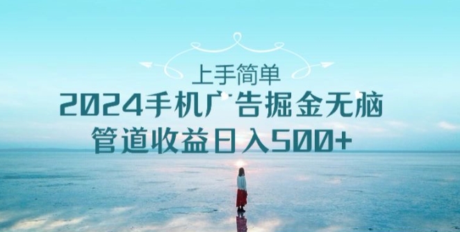 2024手机广告掘金无脑管道收益日入500+-观智斋电商课程站