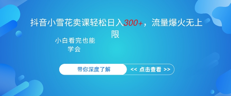 抖音硬核小雪花卖课，单日轻松3张，可多号操作-观智斋电商课程站
