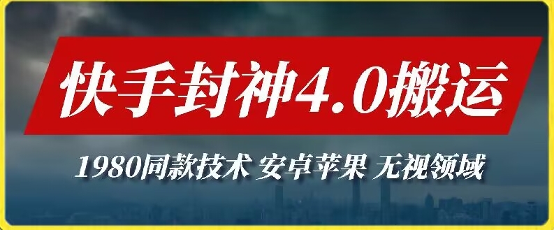最新快手封神4.0搬运技术，收费1980的技术，无视安卓苹果 ，无视领域【揭秘】-观智斋电商课程站