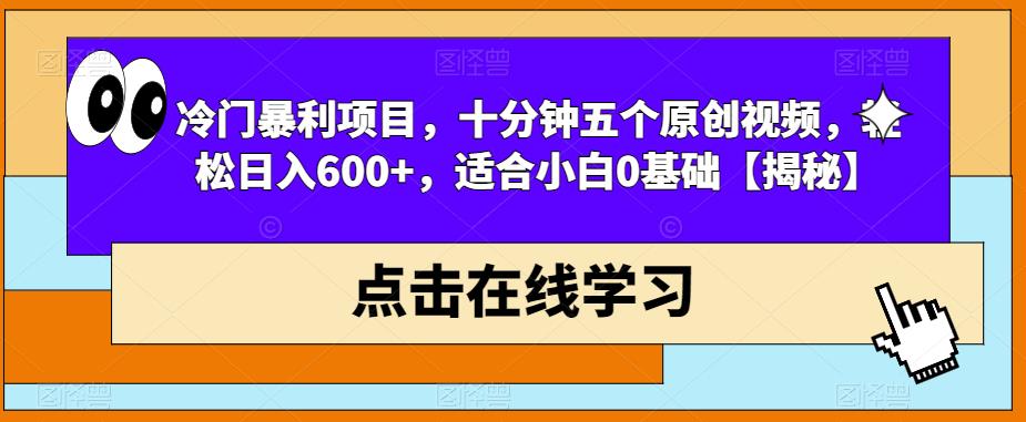 冷门暴利项目，十分钟五个原创视频，轻松日入600+，适合小白0基础【揭秘】-观智斋电商课程站