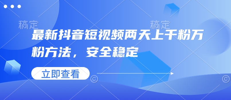 最新抖音短视频两天上千粉万粉方法，安全稳定-观智斋电商课程站