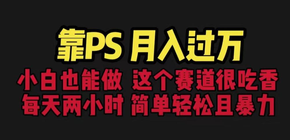 靠PS月入过万，小白做这个赛道很吃香。每天两小时，简单轻松且暴利【揭秘】-观智斋电商课程站