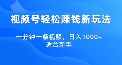 视频号轻松赚钱新玩法，一分钟一条视频，日入1000+，适合新手-观智斋电商课程站