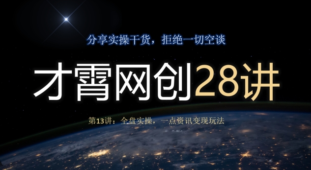 才霄网创28讲第13讲：全盘实操，一点资讯变现玩法-观智斋电商课程站