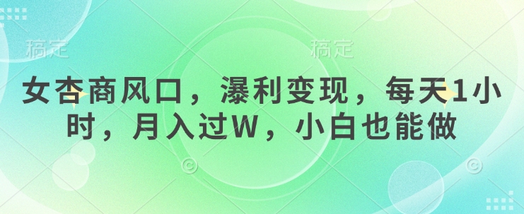 女杏商风口，瀑利变现，每天1小时，月入过W，小白也能做-观智斋电商课程站